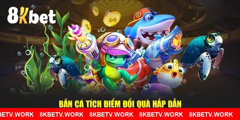 Bắn cá tích điểm đổi quà hấp dẫn 8KBET
