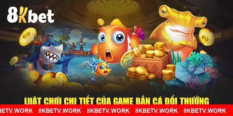 Luật chơi chi tiết của game Bắn cá đổi thưởng 8KBET dành cho newbie