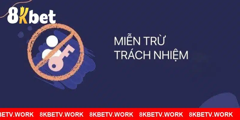 Những quyền lợi miễn trừ trách nhiệm 8KBET