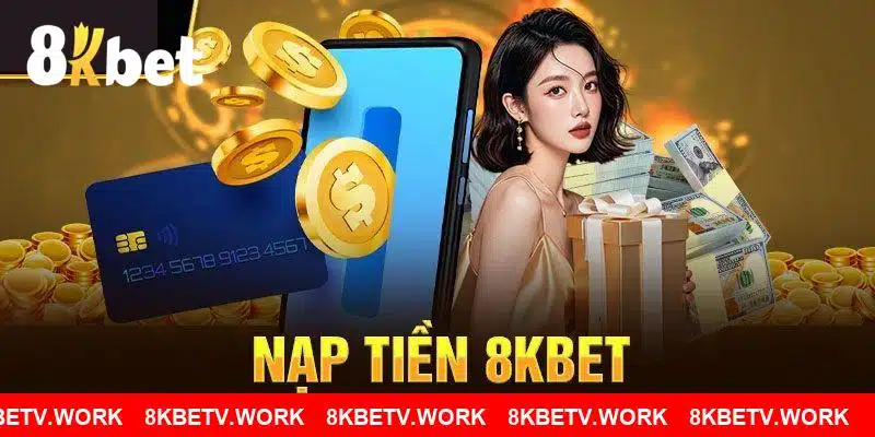 Nạp tiền nhanh chóng khi tham gia nền tảng 8KBET