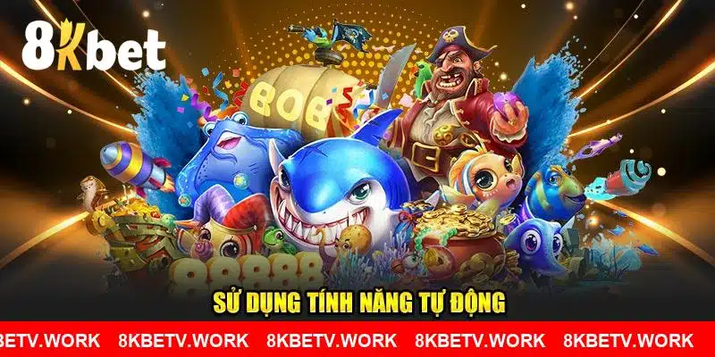 Sử dụng tính năng tự động của tự game bắn cá tại 8KBET