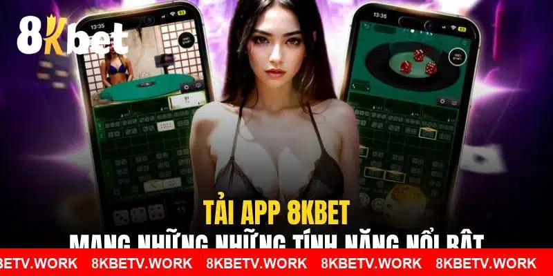 Tải app 8KBET mang lại nhiều tính năng và ưu thế vượt trội