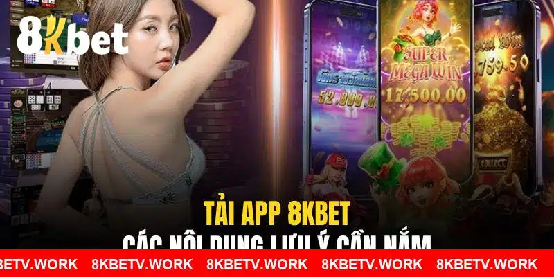 Tải app 8KBET muốn thành công phải lưu ý các biểu mục nội dung trên