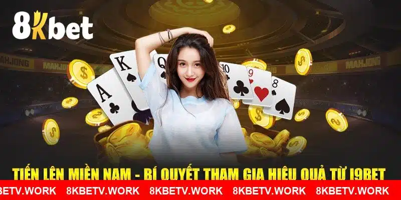 Tiến Lên Miền Nam - Bí Quyết Tham Gia Hiệu Quả Từ 8KBET 