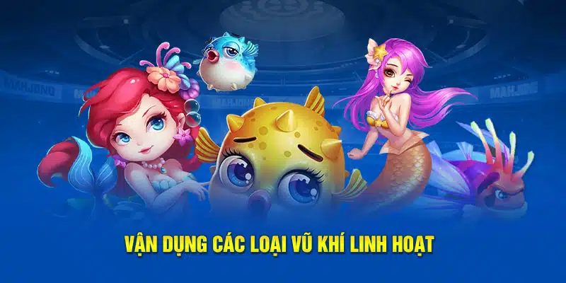 Vận dụng các loại vũ khí sao cho phù hợp